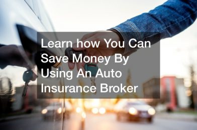 Learn how You Can Save Money By Using An Auto Insurance Broker