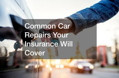Common Car Repairs Your Insurance Will Cover