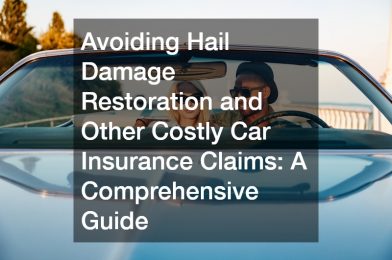 Avoiding Hail Damage Restoration and Other Costly Car Insurance Claims  A Comprehensive Guide